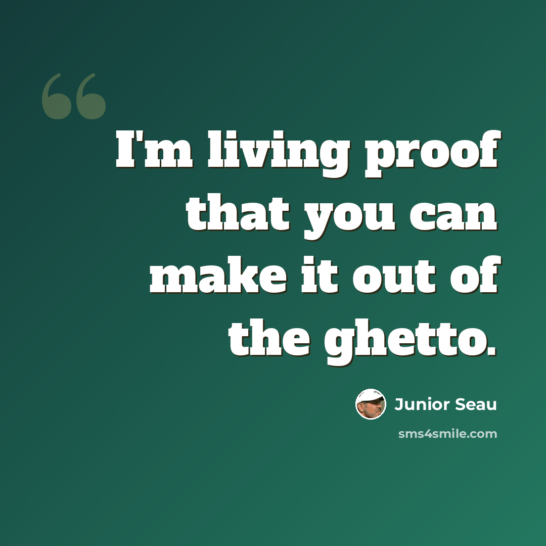“I'm living proof that you can make it out of the ghetto.” quote by Junior Seau