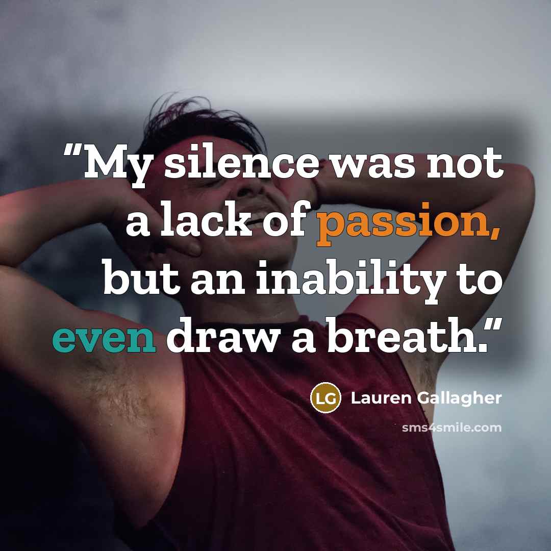 “My silence was not a lack of passion, but an inability to even draw a breath.” quote by Lauren Gallagher