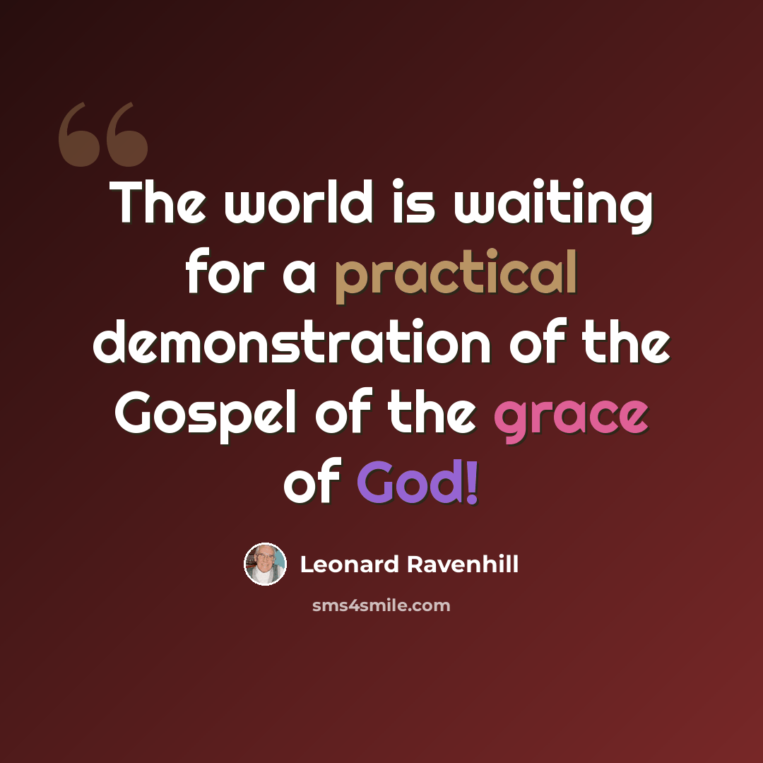 “The world is waiting for a practical demonstration of the Gospel of the grace of God!” quote by Leonard Ravenhill