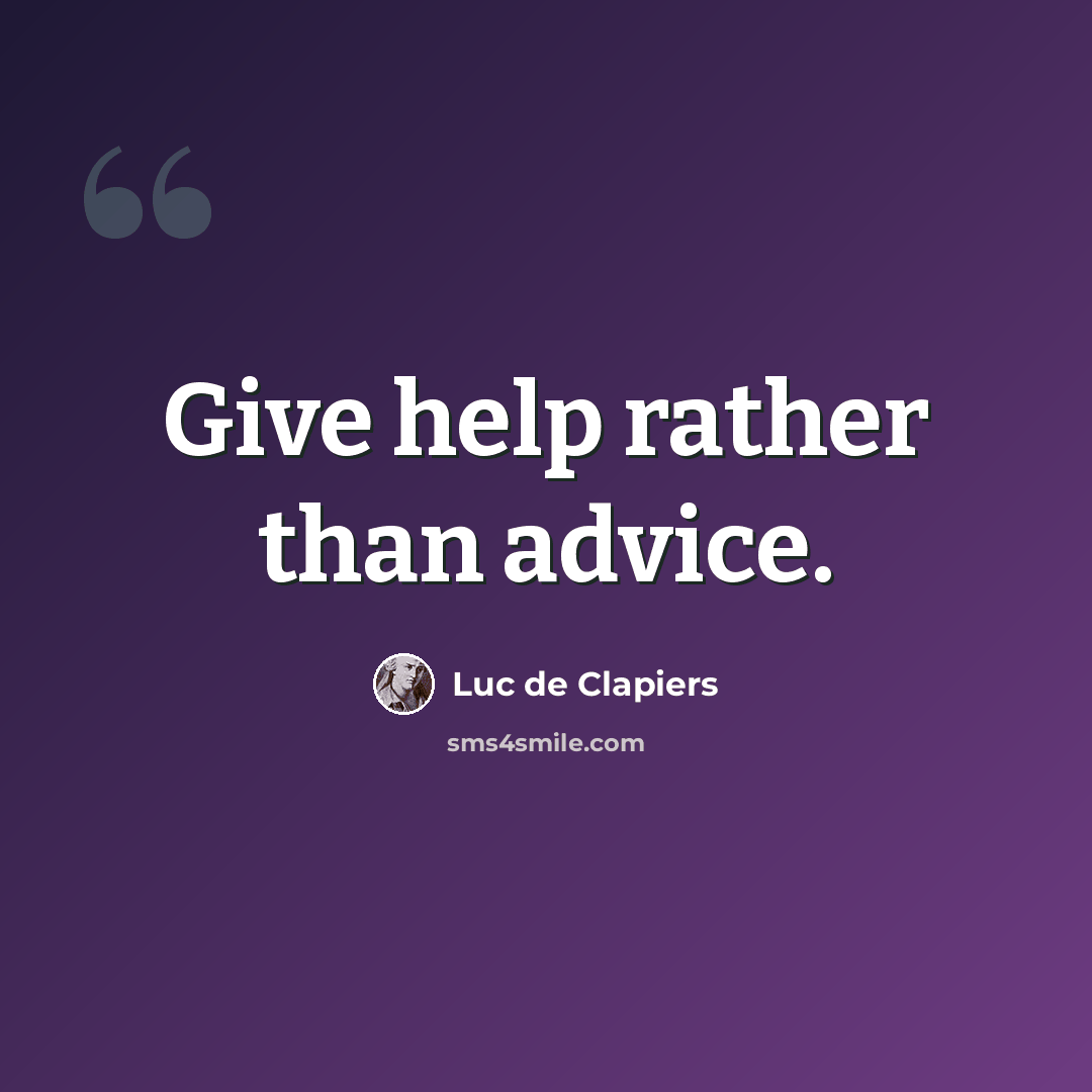 “Give help rather than advice.” quote by Luc de Clapiers