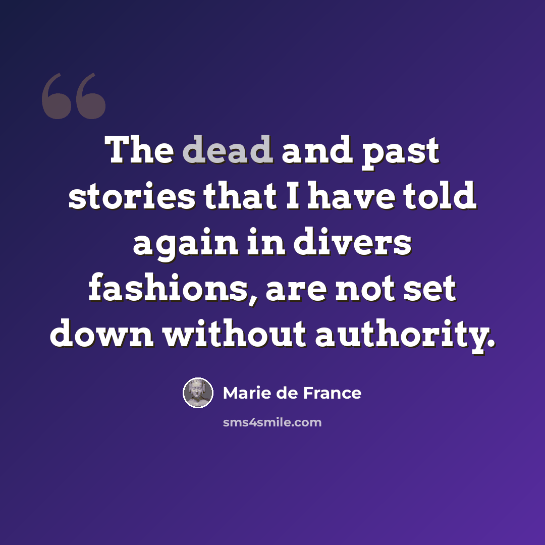 “The dead and past stories that I have told again in divers fashions, are not set down without authority.” quote by Marie de France