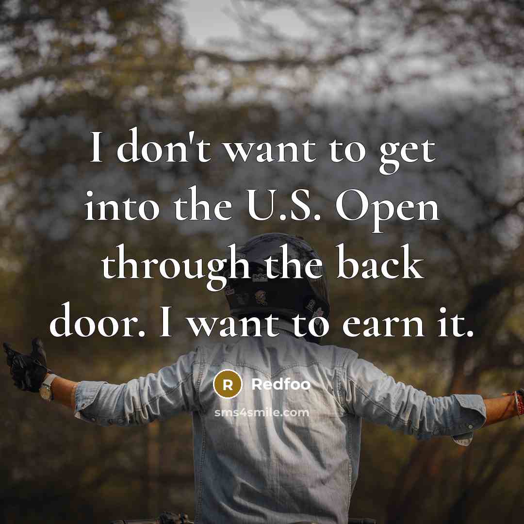 “I don't want to get into the U.S. Open through the back door. I want to earn it.” quote by Redfoo
