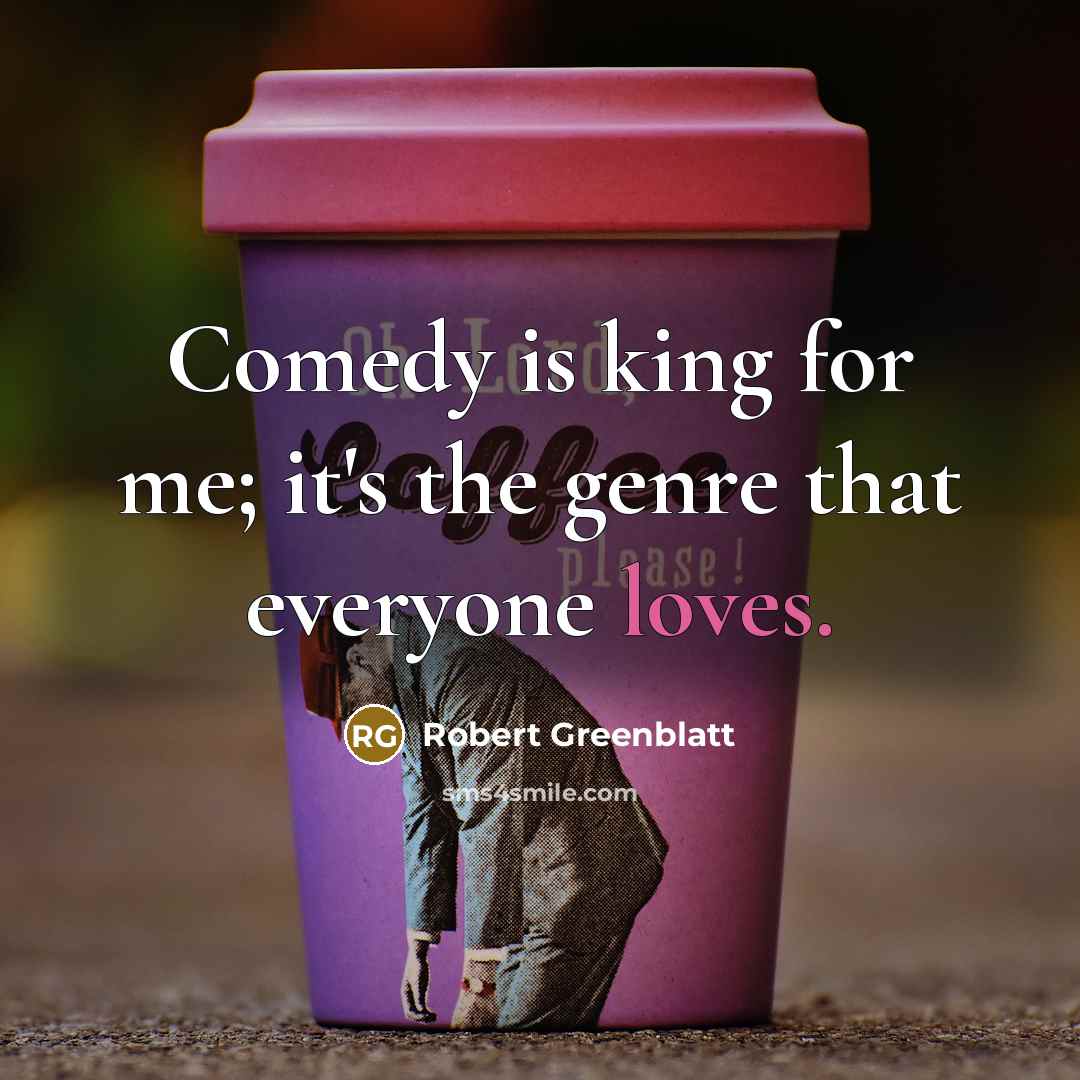 “Comedy is king for me; it's the genre that everyone loves.” quote by Robert Greenblatt