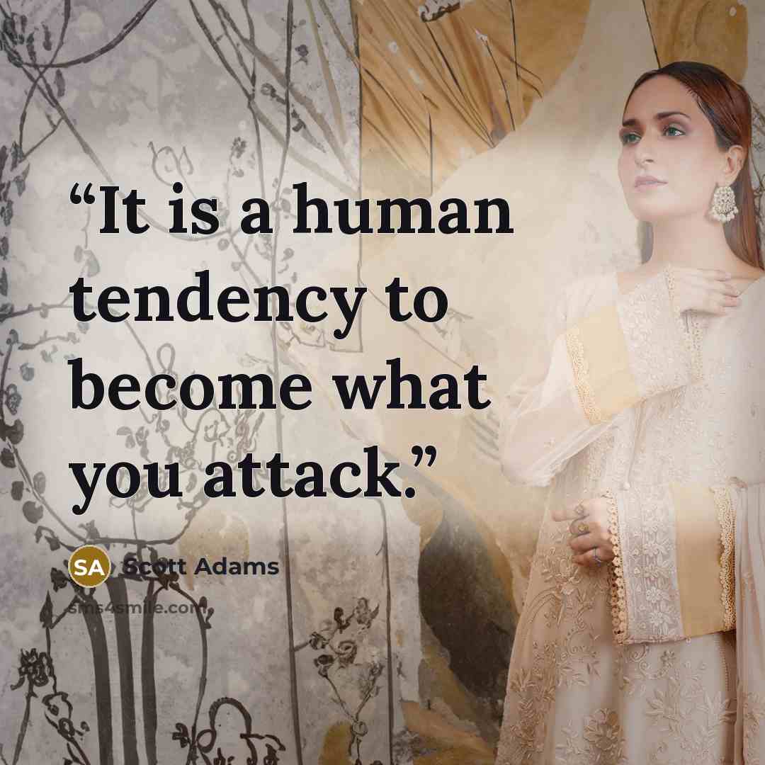 “It is a human tendency to become what you attack.” quote by Scott Adams