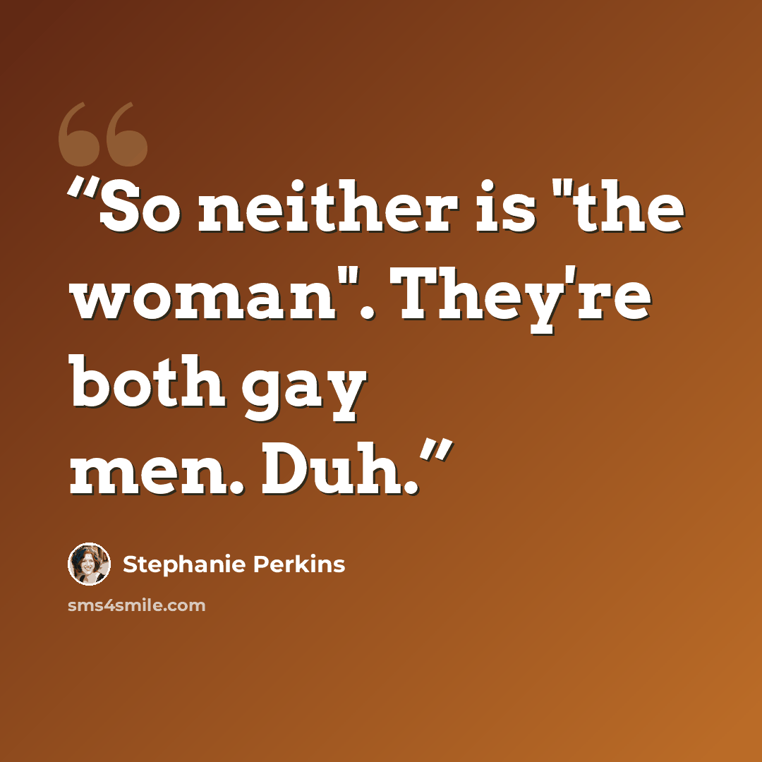 “So neither is "the woman". They're both gay men. Duh.” quote by Stephanie Perkins