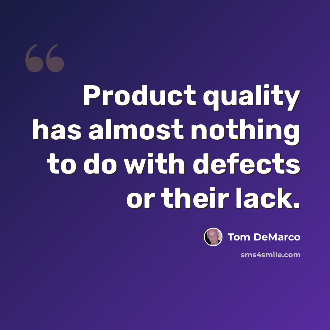 “Product quality has almost nothing to do with defects or their lack.” quote by Tom DeMarco