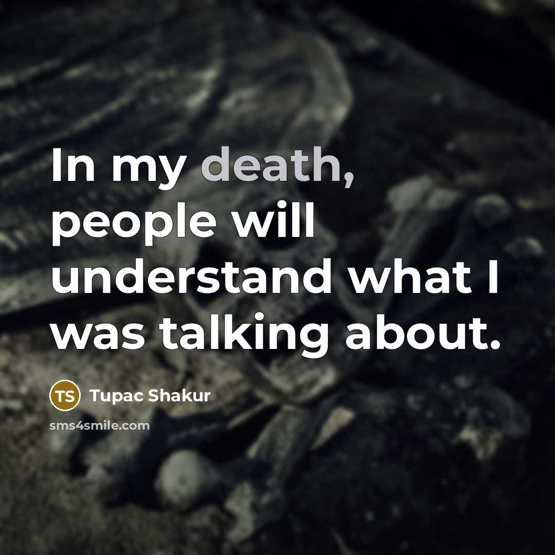 “In my death, people will understand what I was talking about.” quote by Tupac Shakur