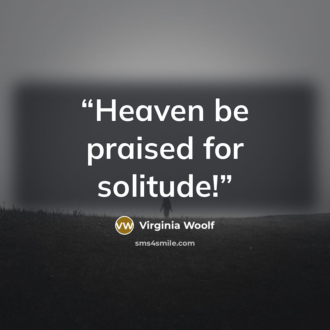 “Heaven be praised for solitude!” quote by Virginia Woolf
