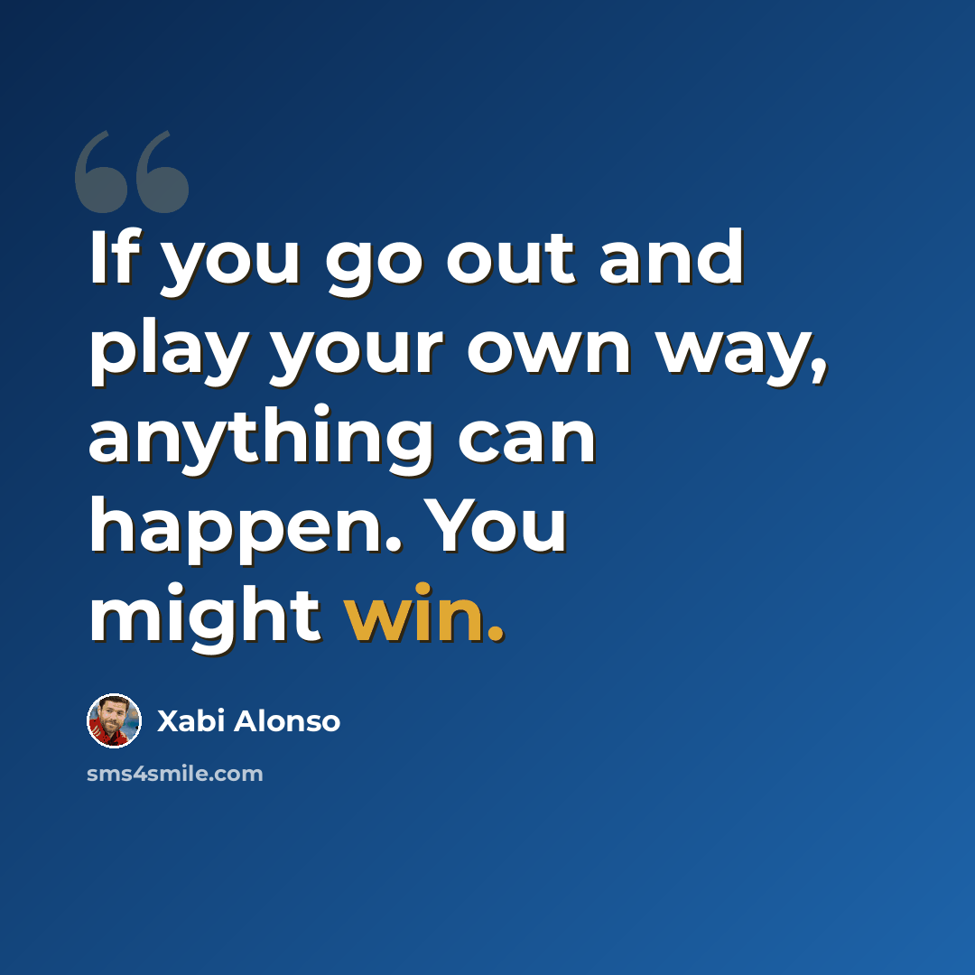 “If you go out and play your own way, anything can happen. You might win.” quote by Xabi Alonso