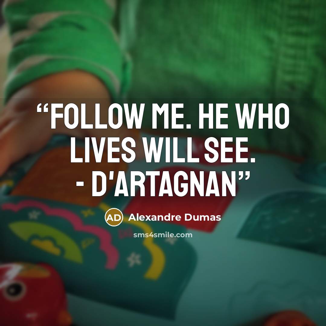 “Follow me. He who lives will see. - D'Artagnan” quote by Alexandre Dumas
