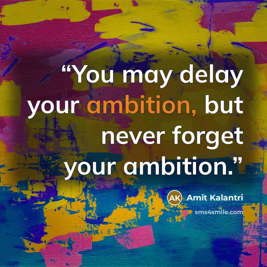 “You may delay your ambition, but never forget your ambition.” quote by Amit Kalantri