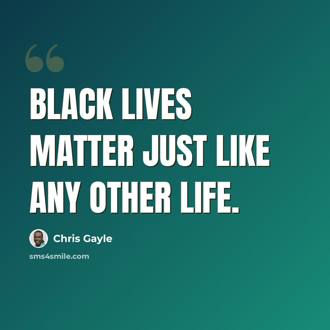 “Black lives matter just like any other life.” quote by Chris Gayle