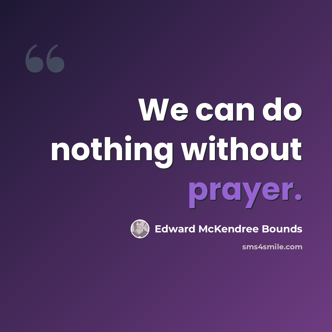 “We can do nothing without prayer.” quote by Edward McKendree Bounds