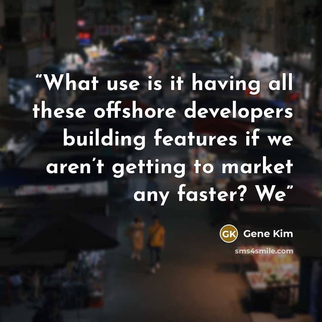 “What use is it having all these offshore developers building features if we aren’t getting to market any faster? We” quote by Gene Kim