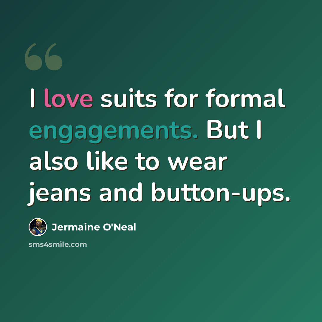 “I love suits for formal engagements. But I also like to wear jeans and button-ups.” quote by Jermaine O'Neal