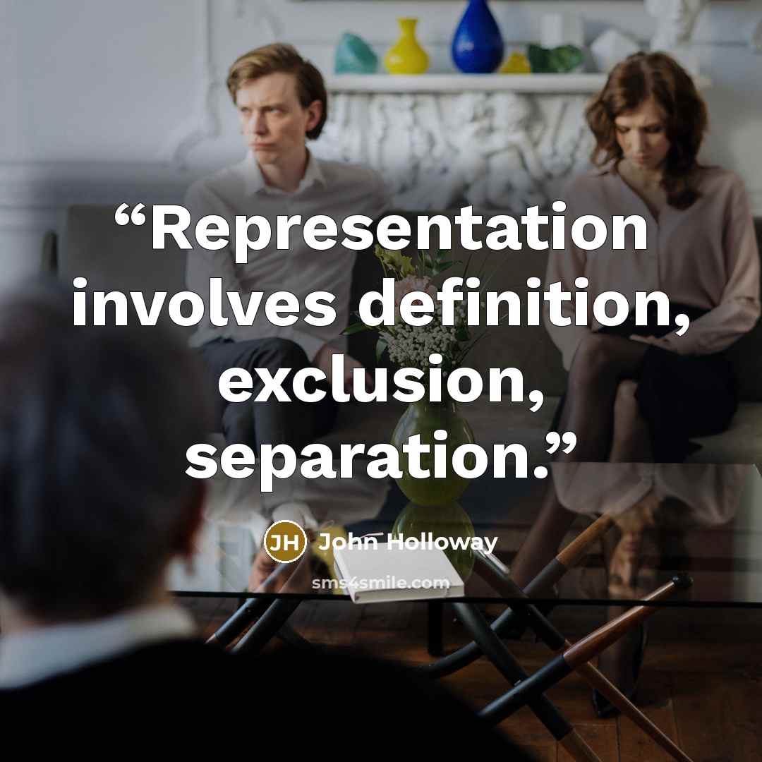 “Representation involves definition, exclusion, separation.” quote by John Holloway