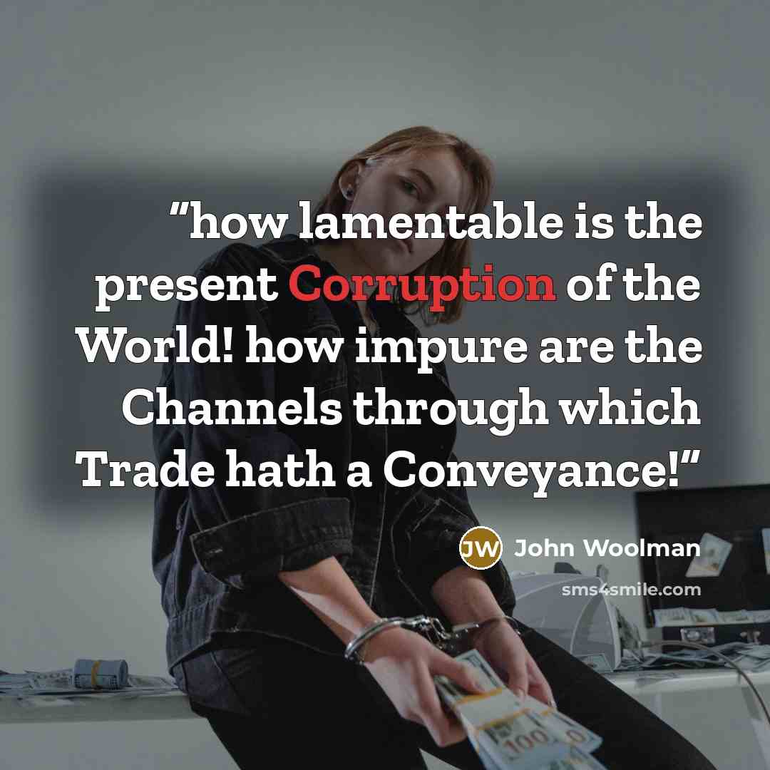 “how lamentable is the present Corruption of the World! how impure are the Channels through which Trade hath a Conveyance!” quote by John Woolman