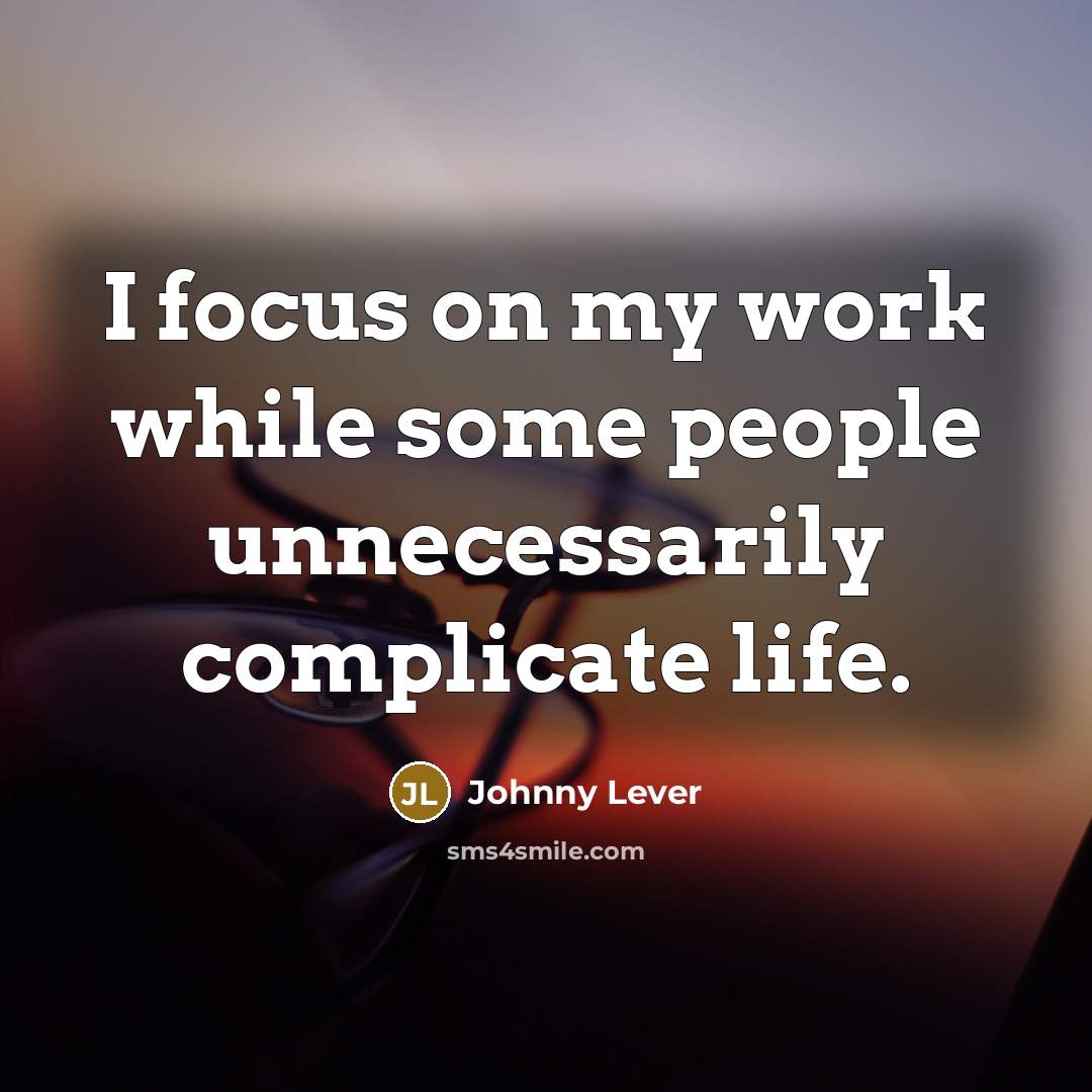 “I focus on my work while some people unnecessarily complicate life.” quote by Johnny Lever