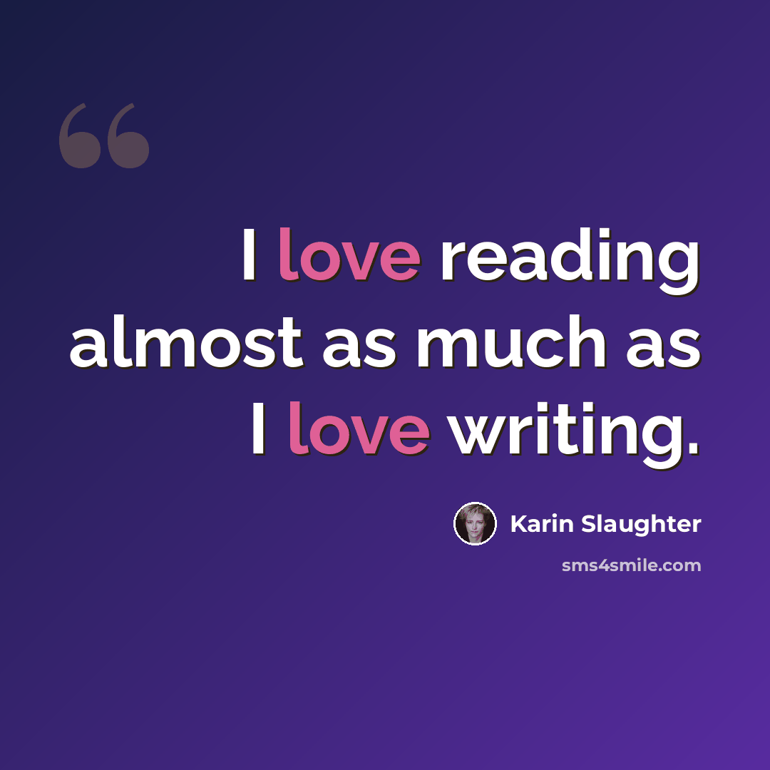 “I love reading almost as much as I love writing.” quote by Karin Slaughter