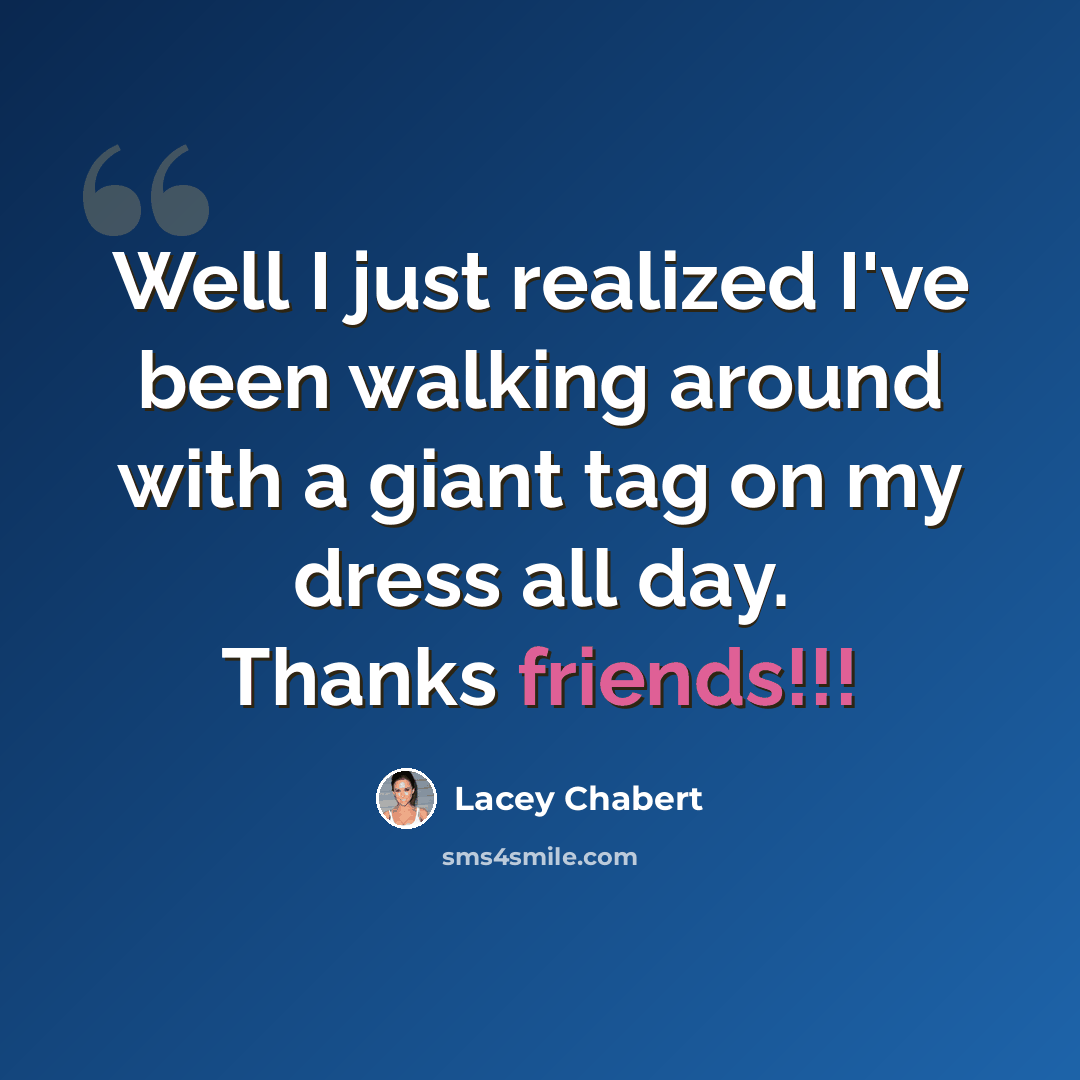 “Well I just realized I've been walking around with a giant tag on my dress all day. Thanks friends!!!” quote by Lacey Chabert