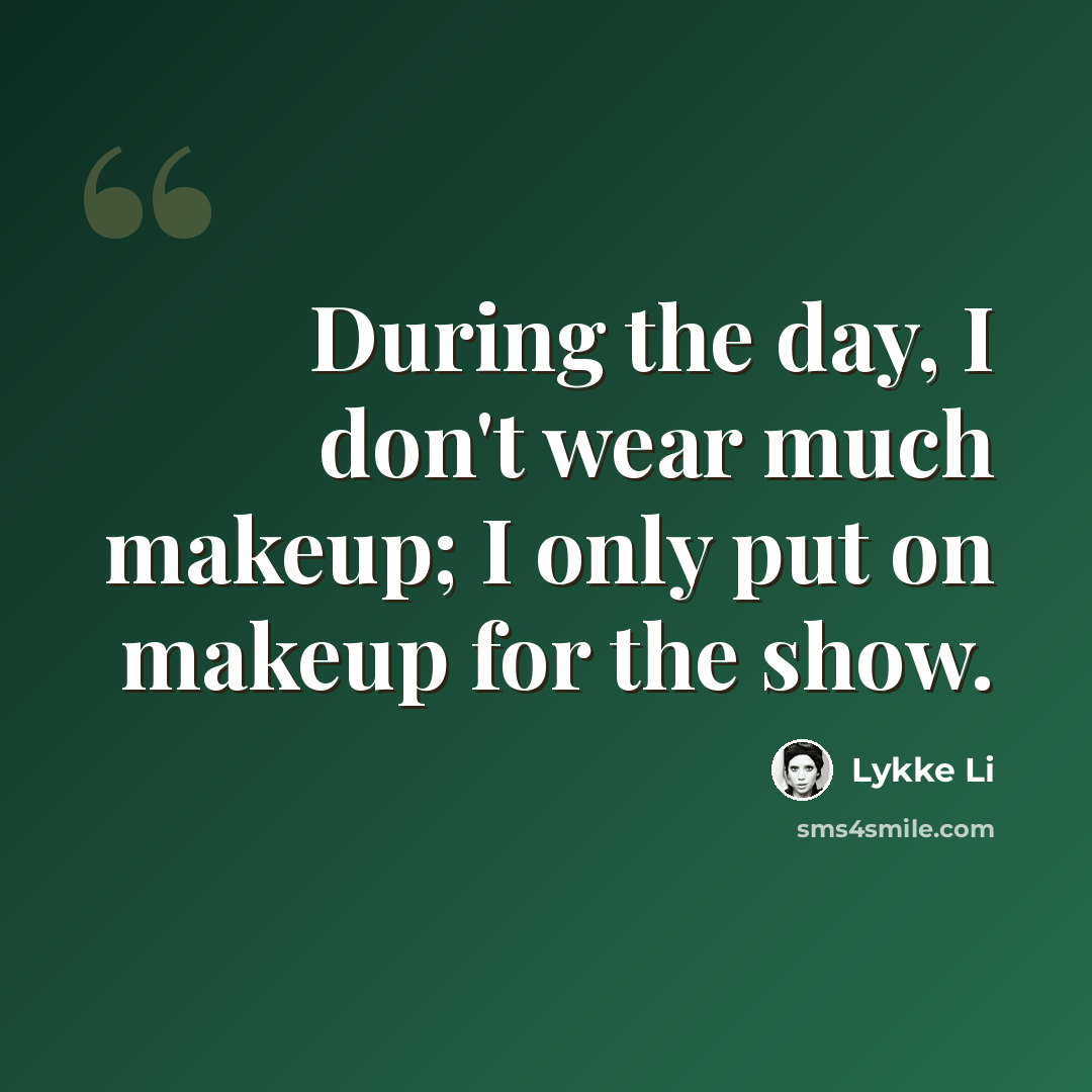 “During the day, I don't wear much makeup; I only put on makeup for the show.” quote by Lykke Li
