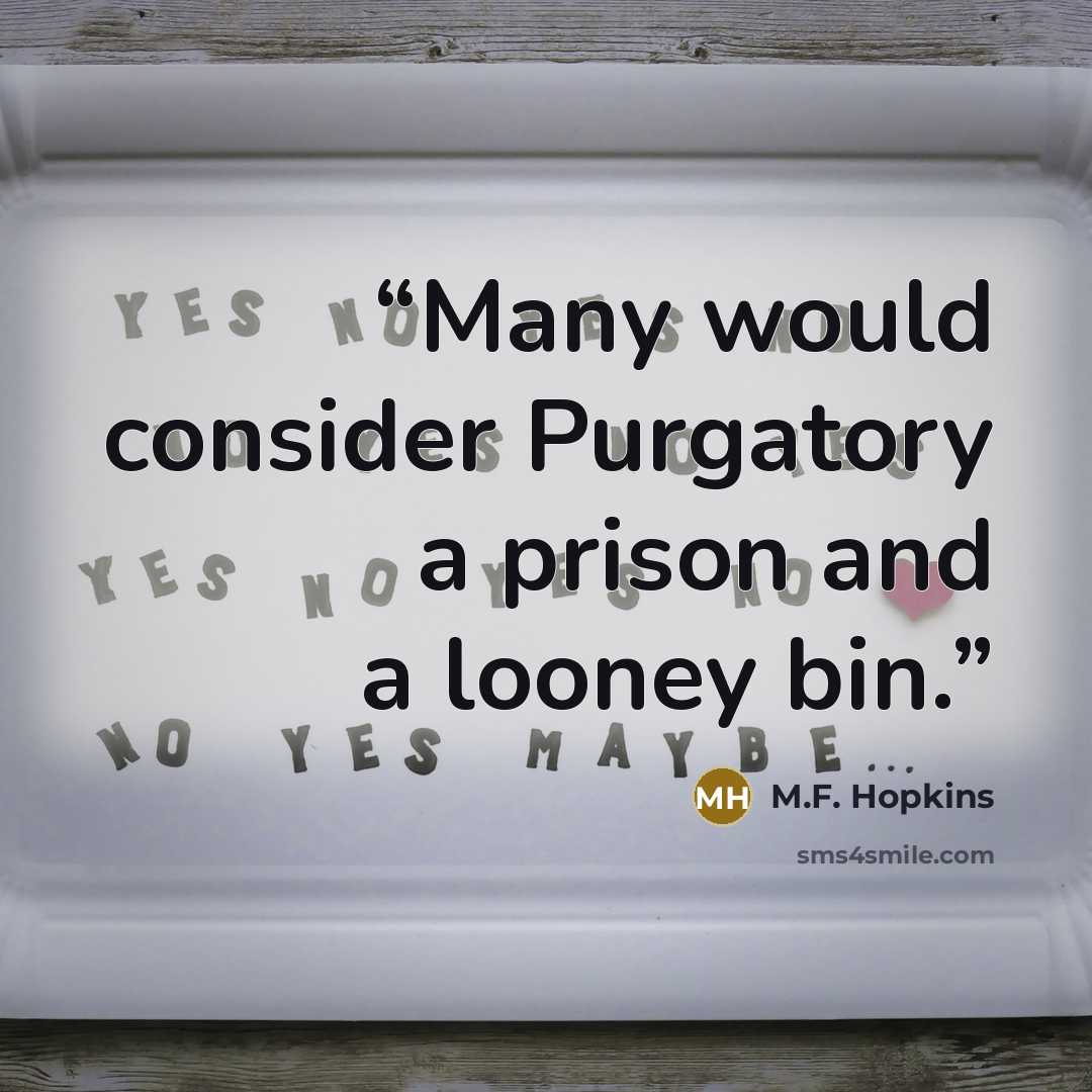 “Many would consider Purgatory a prison and a looney bin.” quote by M.F. Hopkins