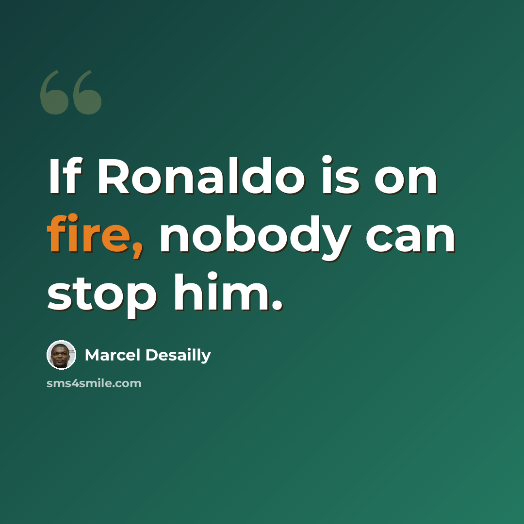 “If Ronaldo is on fire, nobody can stop him.” quote by Marcel Desailly