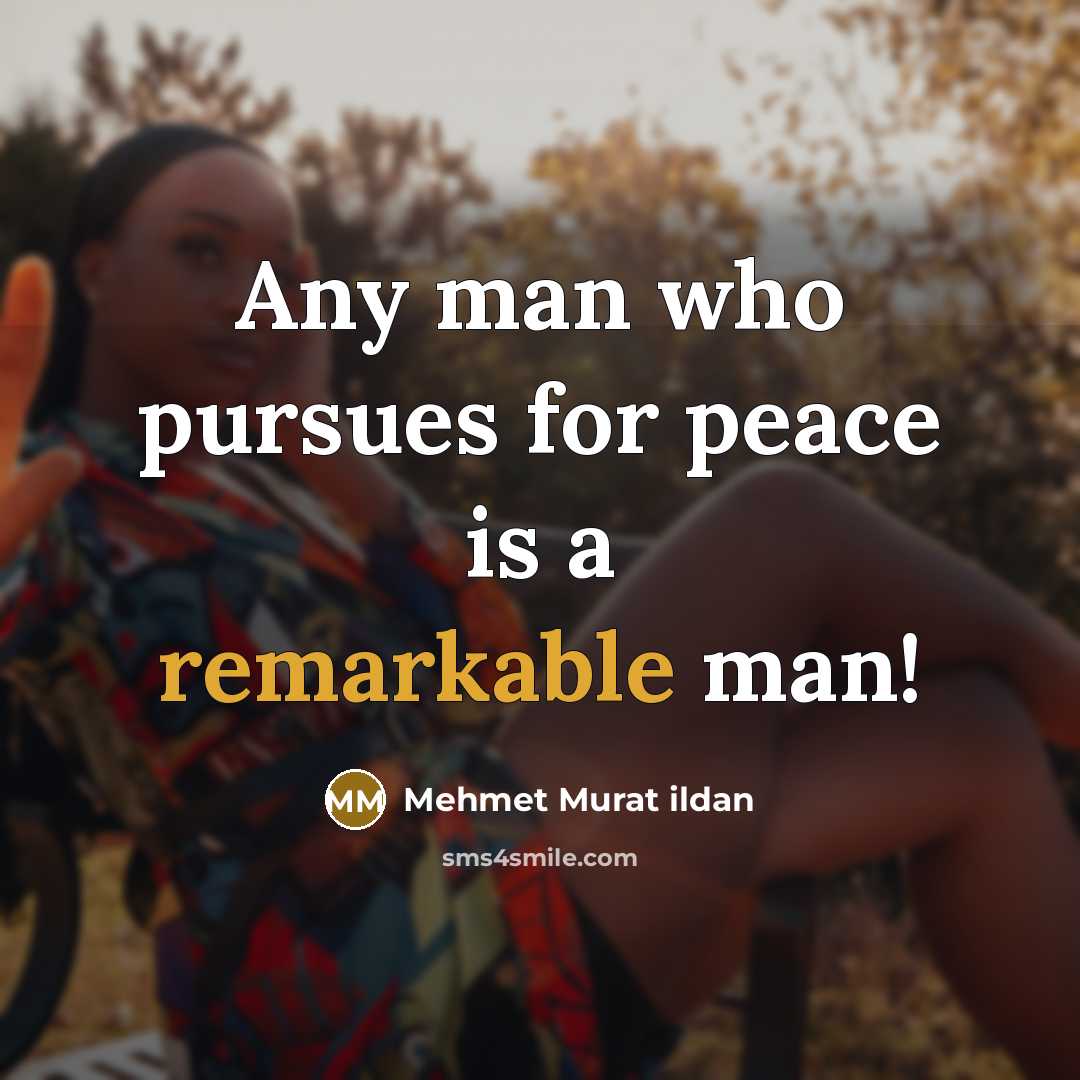 “Any man who pursues for peace is a remarkable man!” quote by Mehmet Murat Ildan