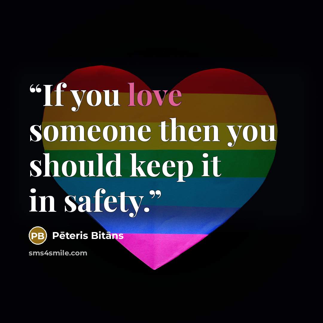 “If you love someone then you should keep it in safety.” quote by Pēteris Bitāns