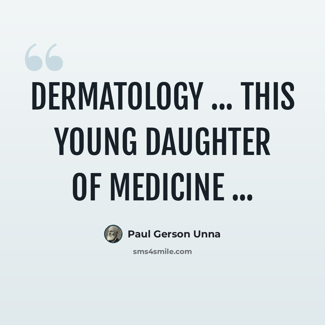“Dermatology ... this young daughter of medicine ...” quote by Paul Gerson Unna