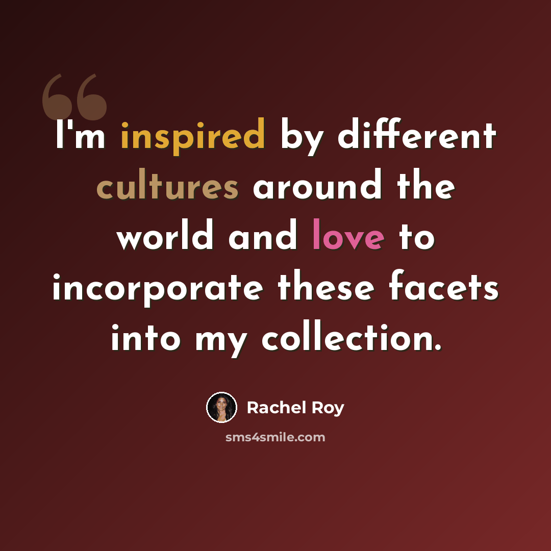“I'm inspired by different cultures around the world and love to incorporate these facets into my collection.” quote by Rachel Roy