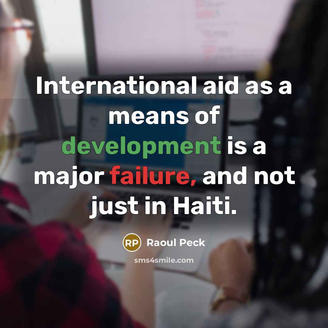 “International aid as a means of development is a major failure, and not just in Haiti.” quote by Raoul Peck