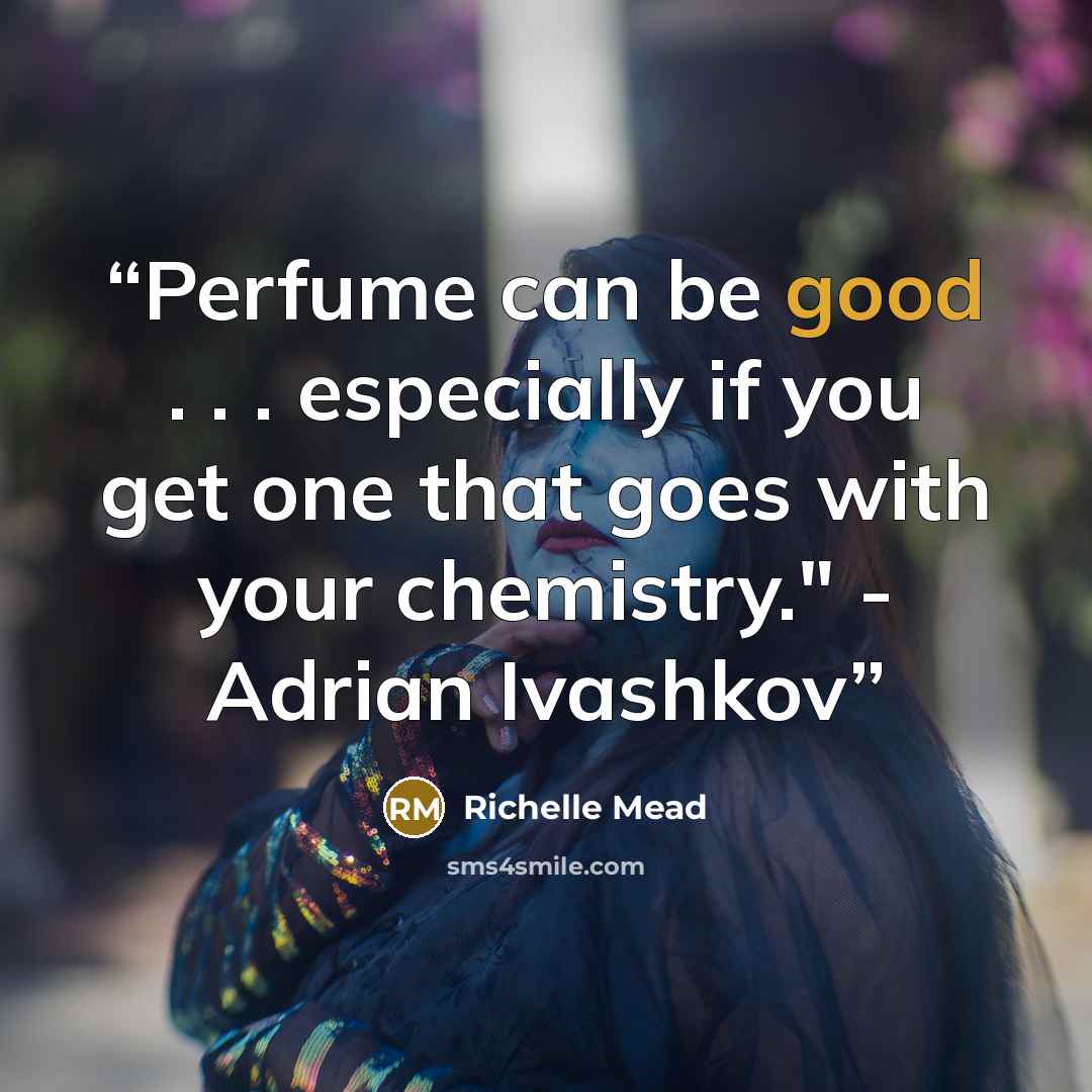 “Perfume can be good . . . especially if you get one that goes with your chemistry." - Adrian Ivashkov” quote by Richelle Mead
