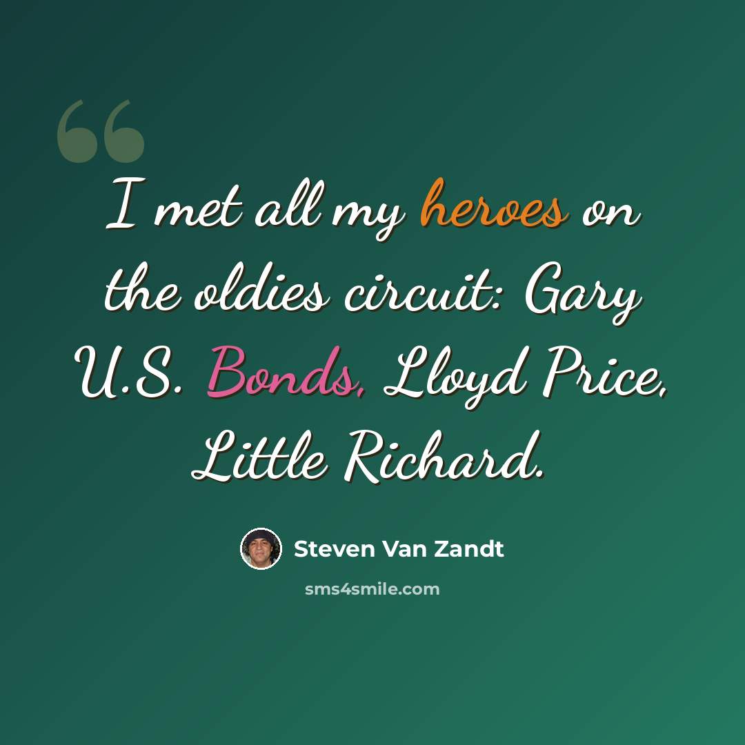 “I met all my heroes on the oldies circuit: Gary U.S. Bonds, Lloyd Price, Little Richard.” quote by Steven Van Zandt