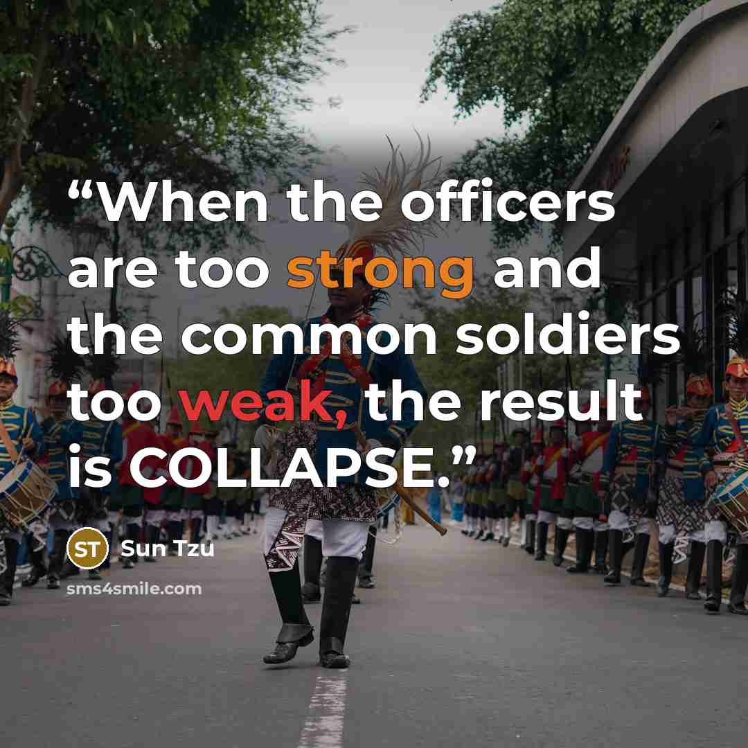 “When the officers are too strong and the common soldiers too weak, the result is COLLAPSE.” quote by Sun Tzu