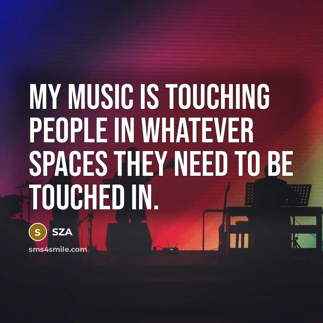 “My music is touching people in whatever spaces they need to be touched in.” quote by SZA