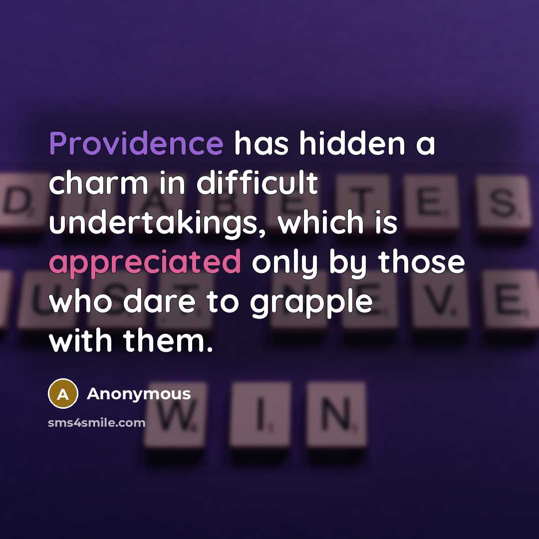 “Providence has hidden a charm in difficult undertakings, which is appreciated only by those who dare to grapple with them.” quote by Anonymous