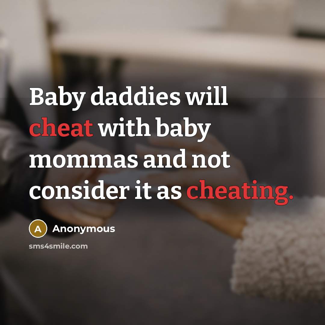 “Baby daddies will cheat with baby mommas and not consider it as cheating.” quote by Anonymous