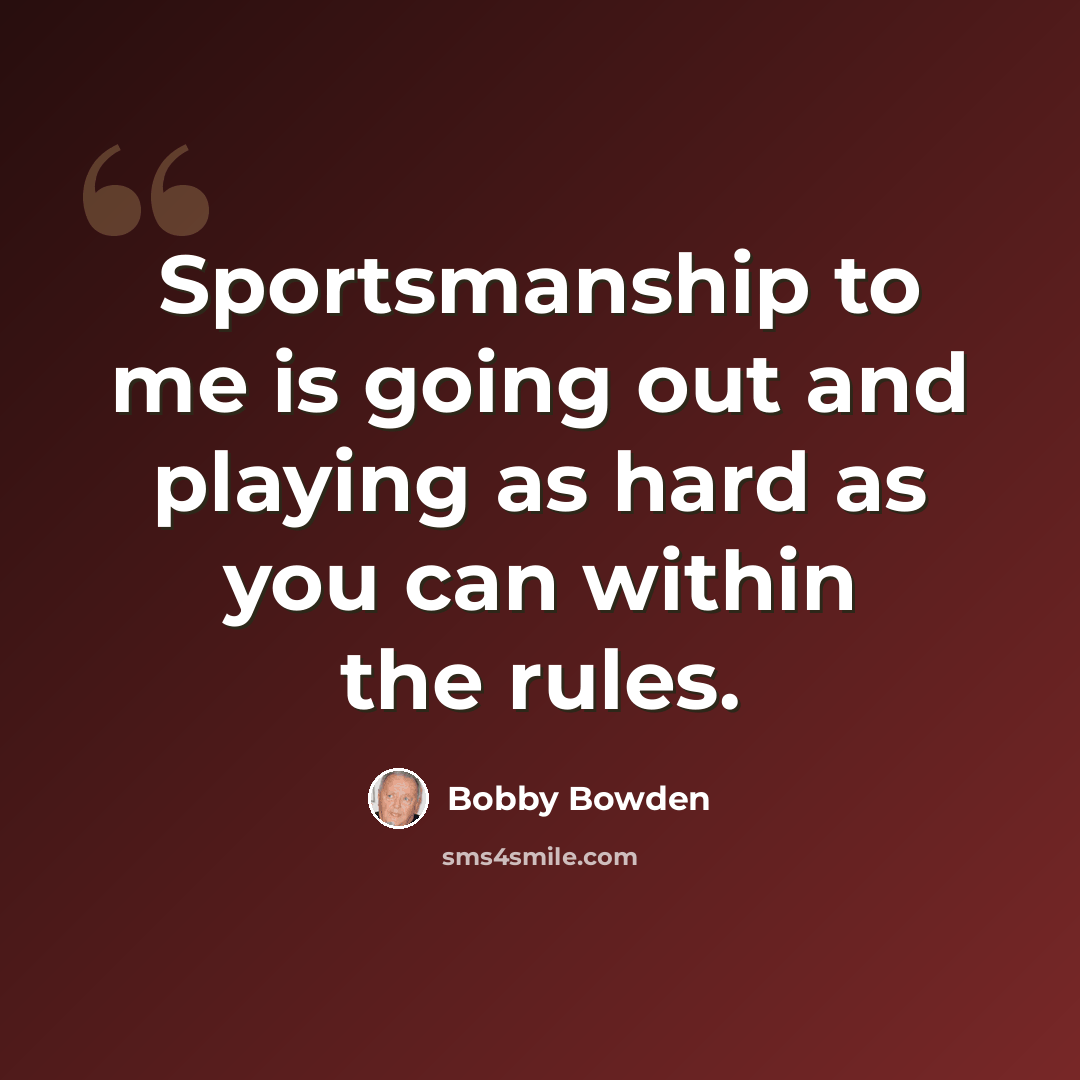 “Sportsmanship to me is going out and playing as hard as you can within the rules.” quote by Bobby Bowden