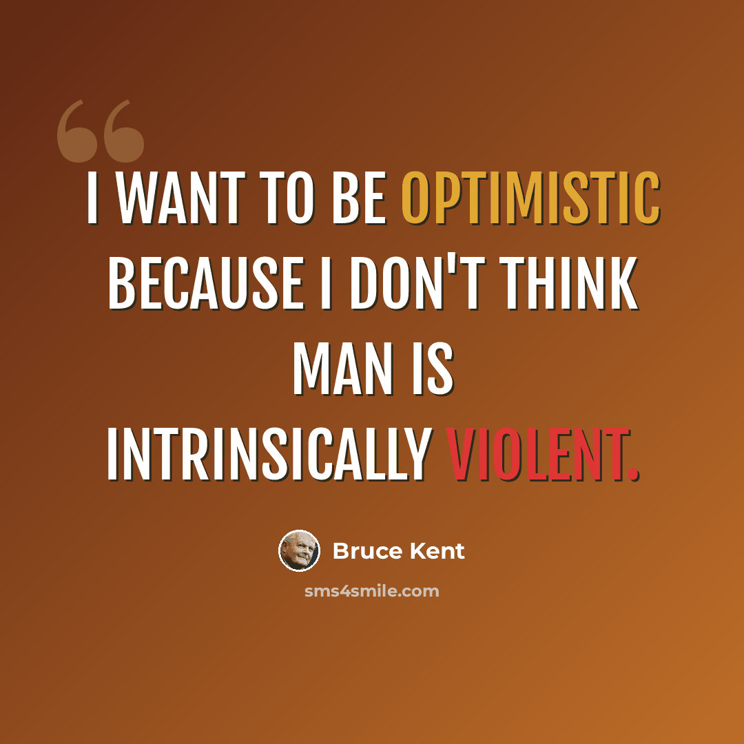 “I want to be optimistic because I don't think man is intrinsically violent.” quote by Bruce Kent