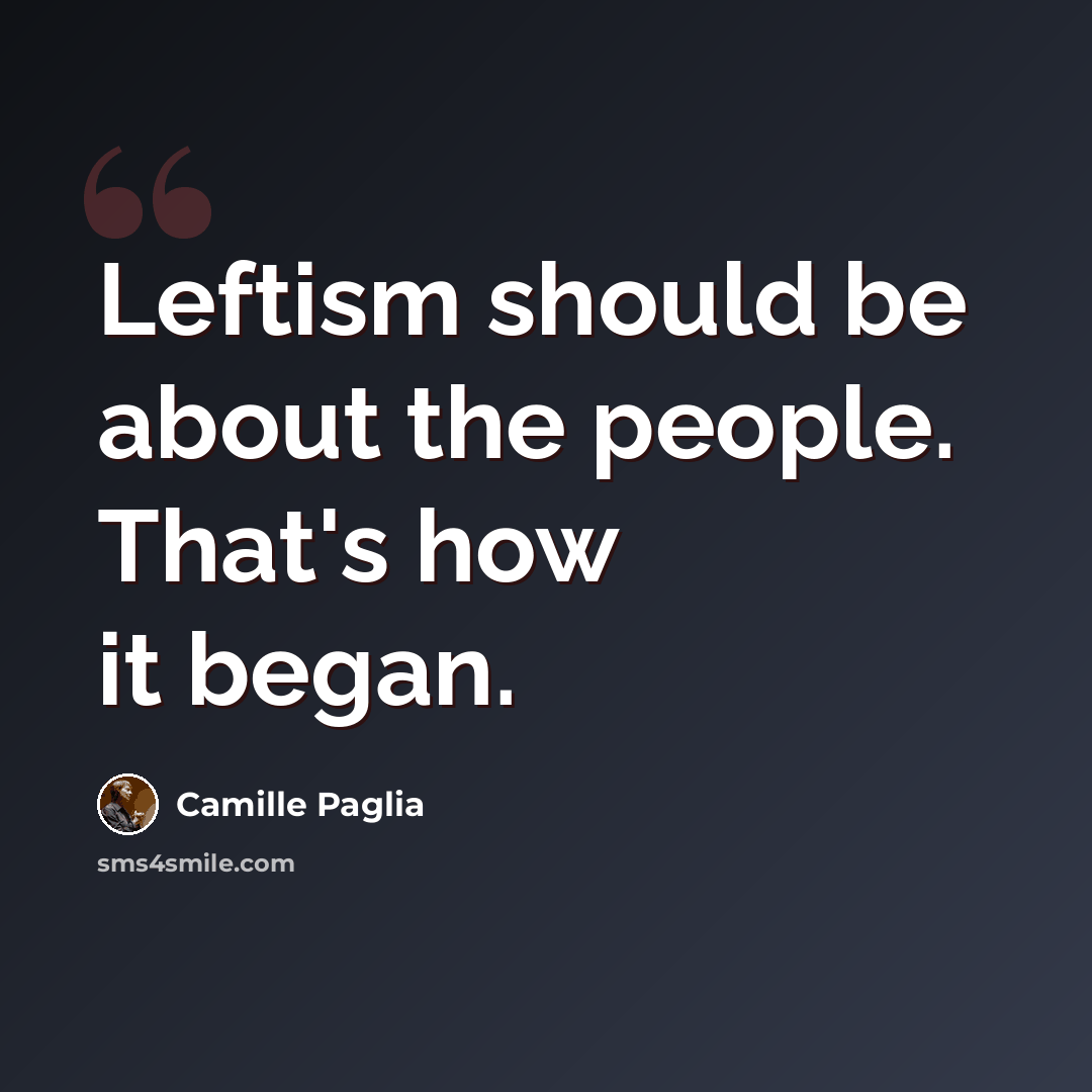 “Leftism should be about the people. That's how it began.” quote by Camille Paglia