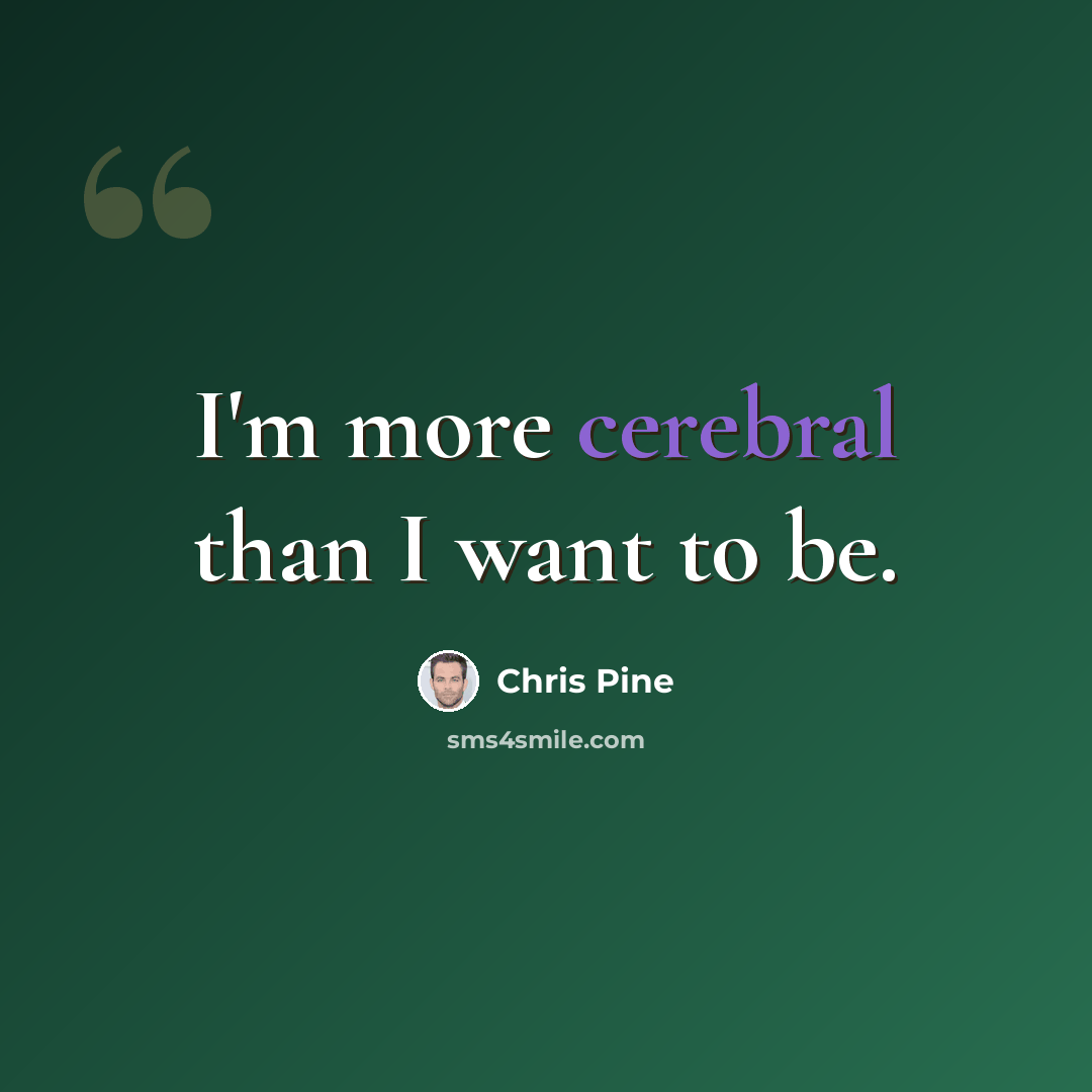 “I'm more cerebral than I want to be.” quote by Chris Pine