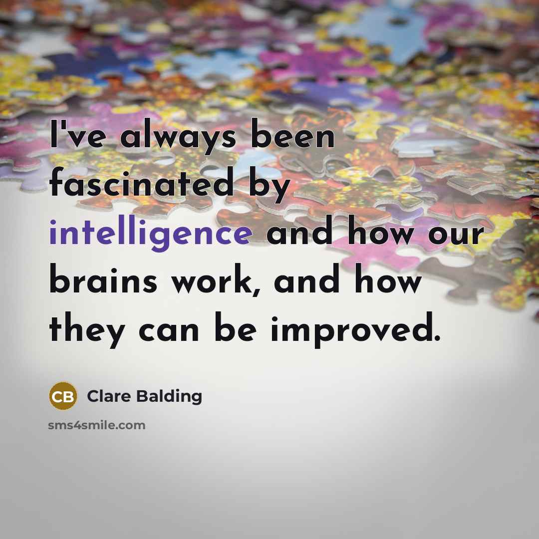 “I've always been fascinated by intelligence and how our brains work, and how they can be improved.” quote by Clare Balding