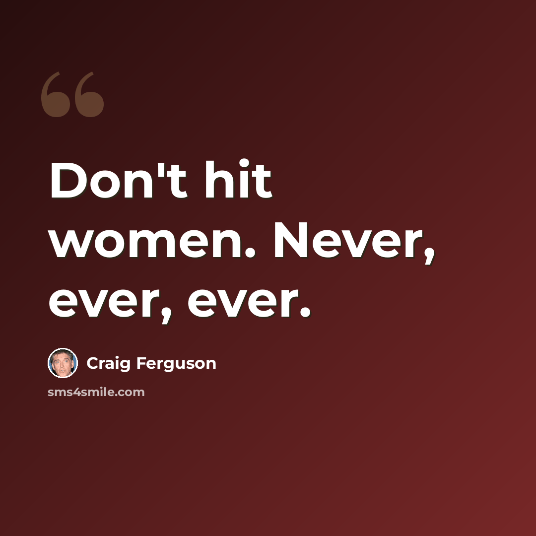 “Don't hit women. Never, ever, ever.” quote by Craig Ferguson