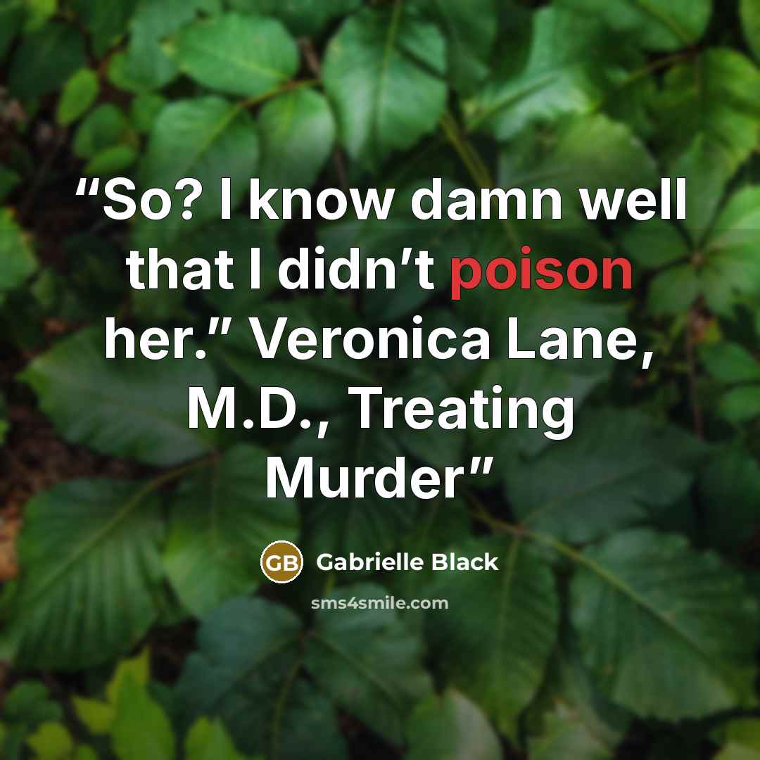 “So? I know damn well that I didn’t poison her.” Veronica Lane, M.D., Treating Murder” quote by Gabrielle Black