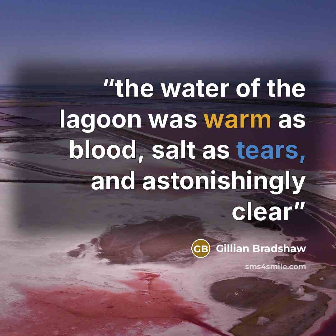 “the water of the lagoon was warm as blood, salt as tears, and astonishingly clear” quote by Gillian Bradshaw