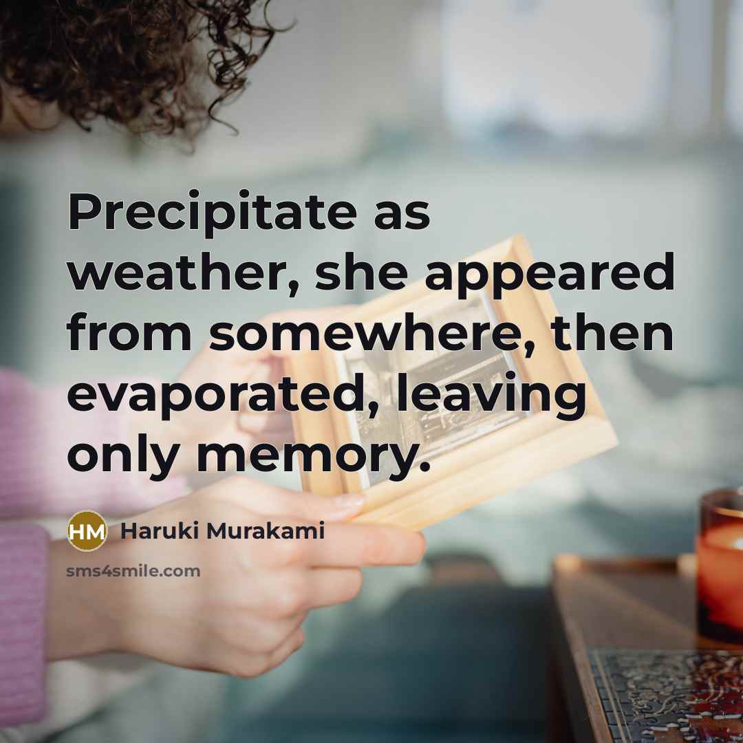 “Precipitate as weather, she appeared from somewhere, then evaporated, leaving only memory.” quote by Haruki Murakami
