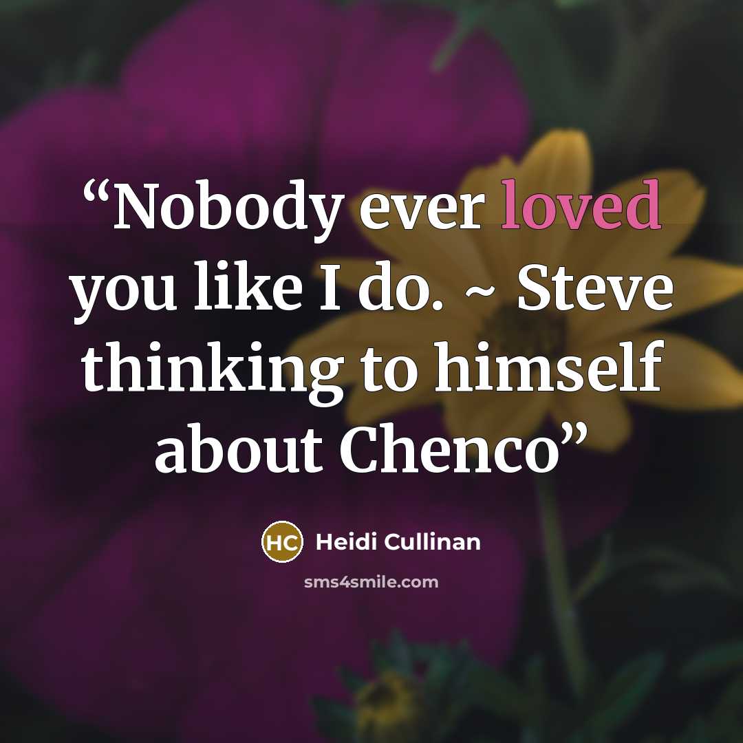 “Nobody ever loved you like I do. ~ Steve thinking to himself about Chenco” quote by Heidi Cullinan