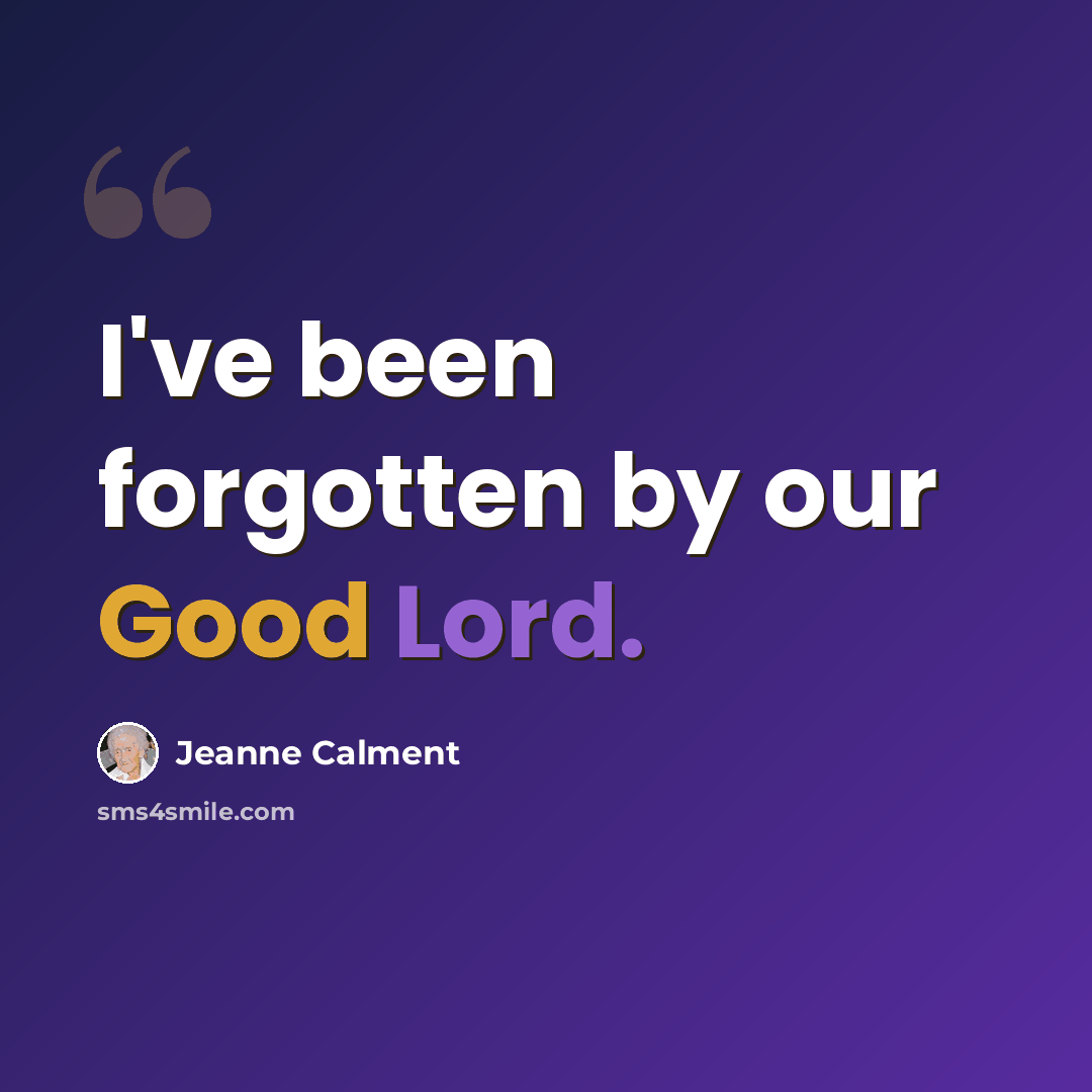 “I've been forgotten by our Good Lord.” quote by Jeanne Calment