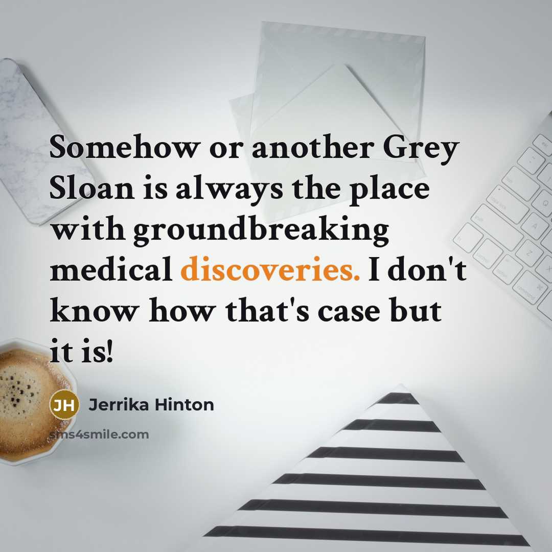 “Somehow or another Grey Sloan is always the place with groundbreaking medical discoveries. I don't know how that's case but it is!” quote by Jerrika Hinton